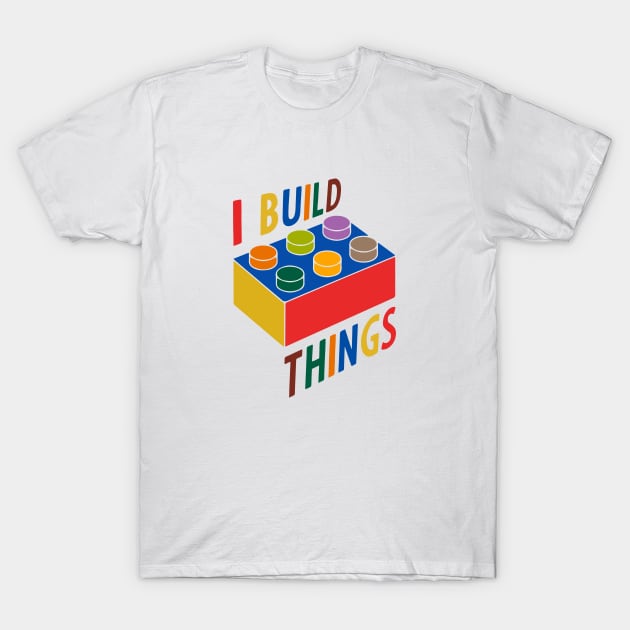 I Build Things T-Shirt by thriftjd